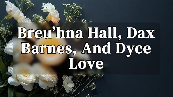 Breu’hna Hall, Dax Barnes, and Dyce Love